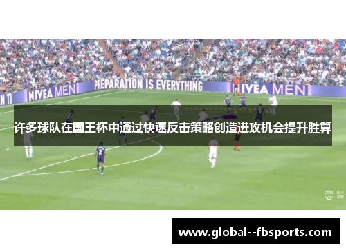 许多球队在国王杯中通过快速反击策略创造进攻机会提升胜算