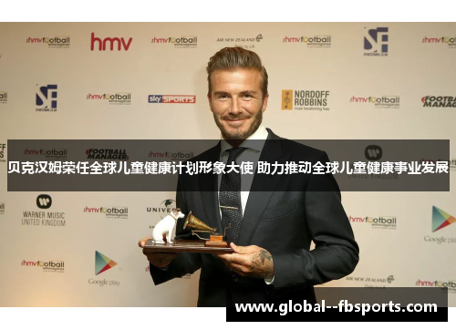 贝克汉姆荣任全球儿童健康计划形象大使 助力推动全球儿童健康事业发展