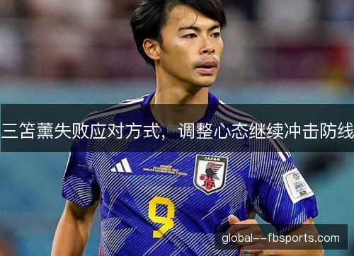 三笘薰失败应对方式,调整心态继续冲击防线 三笘薰失败应对方式,调整心态继续冲击防线